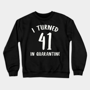 I Turned 41 In Quarantine Crewneck Sweatshirt